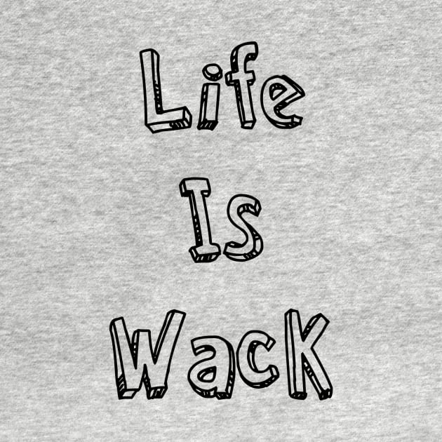 Life Is Wack by AlexisBrown1996